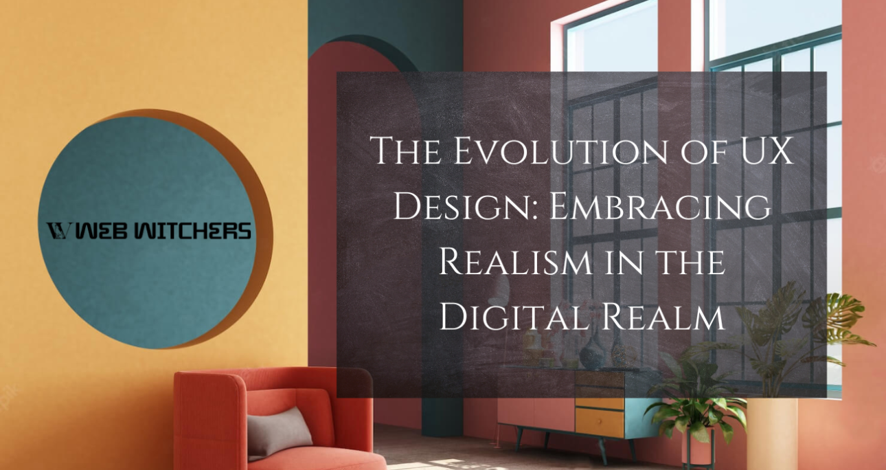 The Evolution of UX Design: Embracing Realism in the Digital Realm